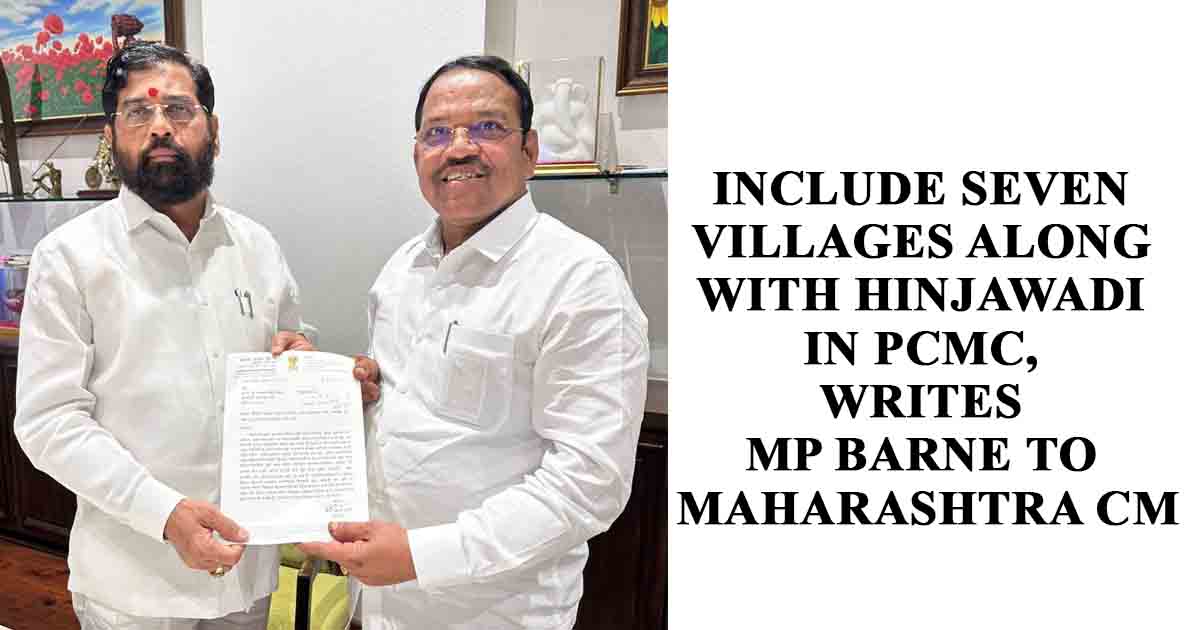 Include Seven villages along with Hinjawadi in PCMC, writes MP Barne to Maharashtra CM1