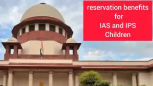 Supreme Court debates continuation of reservation benefits for IAS and IPS Children