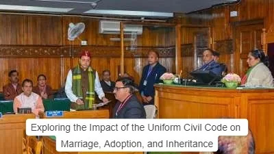 Exploring the Impact of the Uniform Civil Code on Marriage, Adoption, and Inheritance