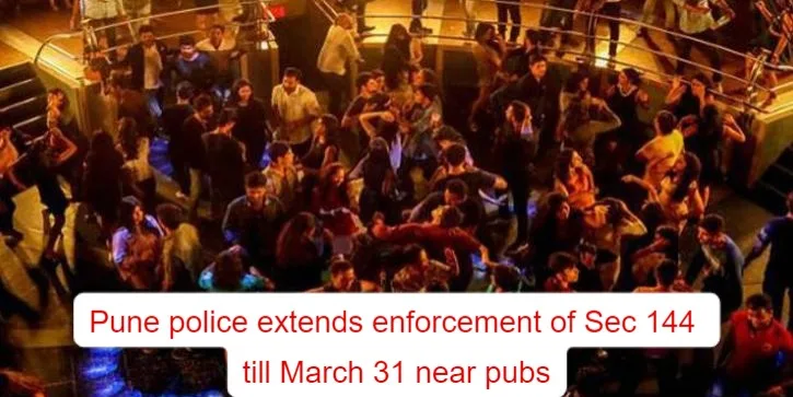 Pune police extends enforcement of Sec 144 till March 31 near pubs