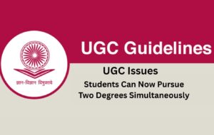 UGC Issues Revised Guidelines for Dual Degrees: Students Can Now Pursue Two Degrees Simultaneously
