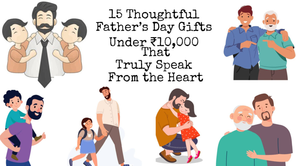15 Heartfelt Father’s Day Gifts Under ₹10,000 That Celebrate Dad in the Most Meaningful Way