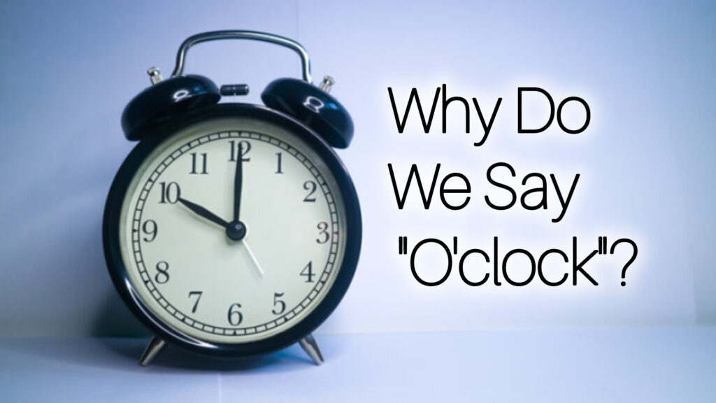 Why Do We Say "O'clock"? The Surprising Meaning Behind the Phrase
