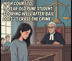 High Court to 19-year-old Pune student: Scoring well after bail doesn’t erase the crime