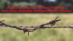 Pune: ₹200 Crore Land Scam Rocks Pimpri Chinchwad; Rama Group, Vardhaman Developers Among 19 Booked 