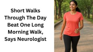 Short Walks Through The Day Beat One Long Morning Walk, Says Neurologist