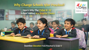 Why Change Schools After Preschool? Here’s Why The Orbis K–12 School Journey Is a Smarter Choice