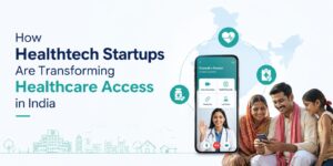 How Healthtech Startups Are Transforming Healthcare Access in India