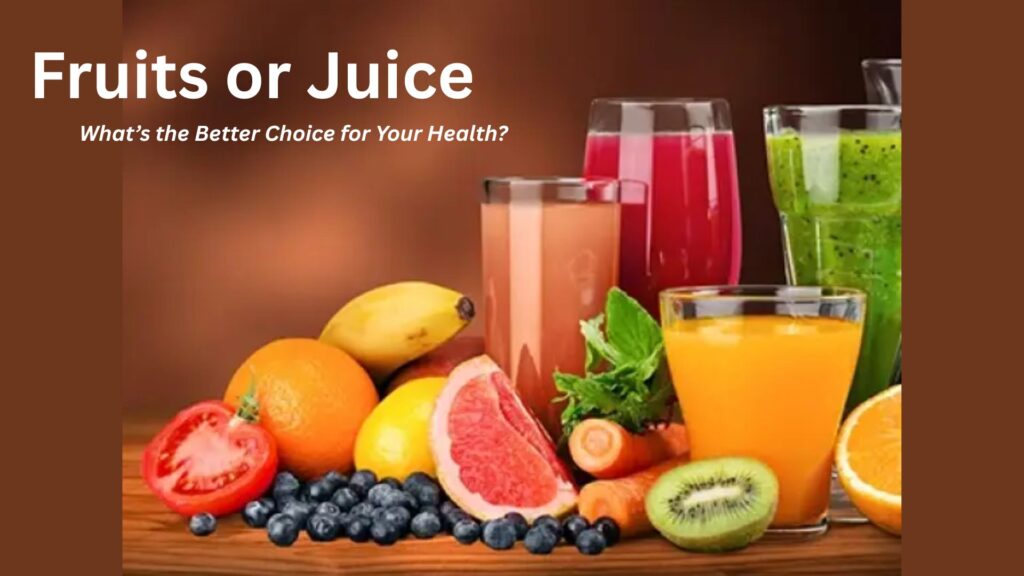 Fruits or Juice: What’s the Better Choice for Your Health?