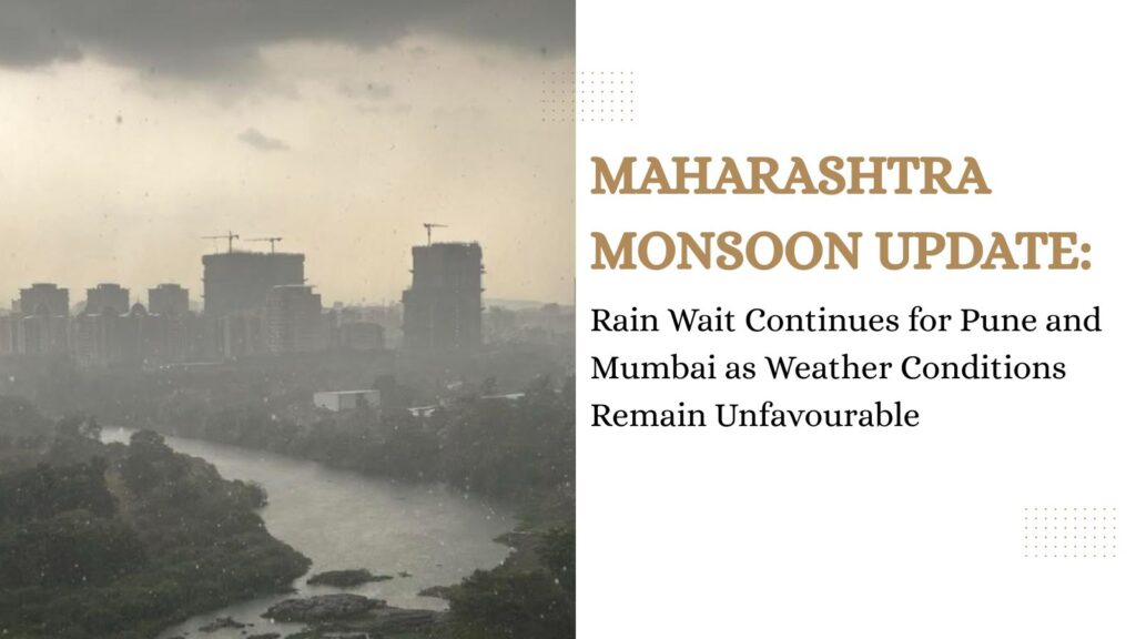 Maharashtra Monsoon Update: Rain Wait Continues for Pune and Mumbai as Weather Conditions Remain Unfavourable