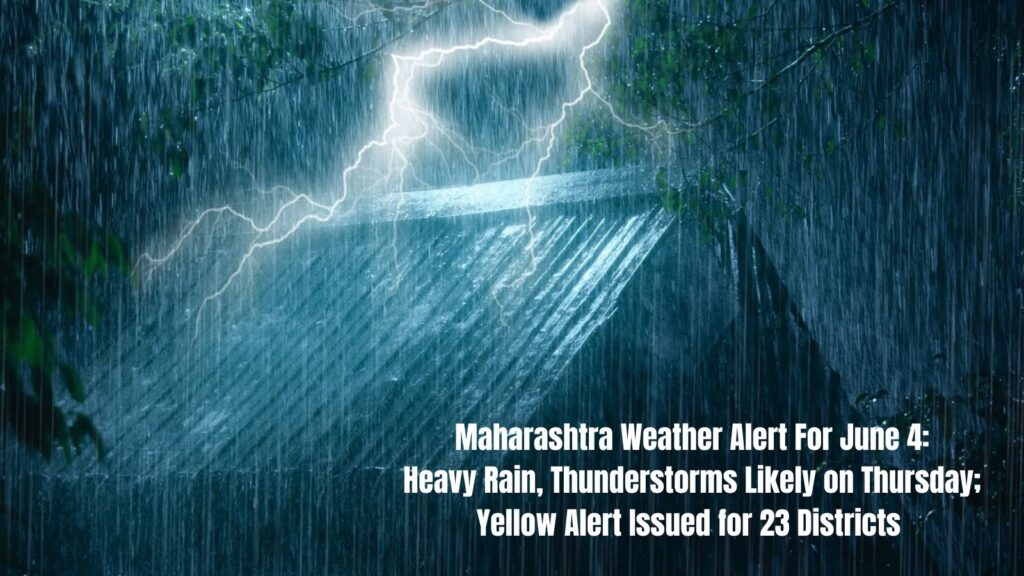 Maharashtra Weather Alert For June 4: Heavy Rain, Thunderstorms Likely on Thursday; Yellow Alert Issued for 23 Districts