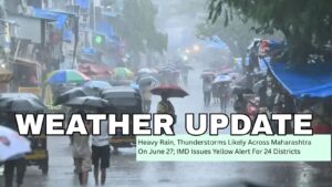 Weather Update: Heavy Rain, Thunderstorms Likely Across Maharashtra On June 27; IMD Issues Yellow Alert For 24 Districts
