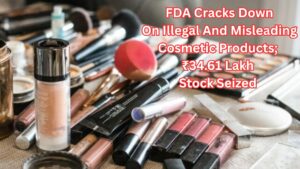 FDA Cracks Down On Illegal And Misleading Cosmetic Products; ₹34.61 Lakh Stock Seized  