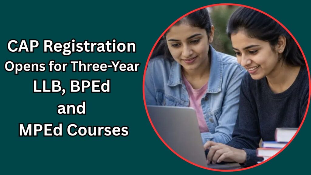 CAP Registration Opens for Three-Year LLB, BPEd and MPEd Courses; Deadline June 30