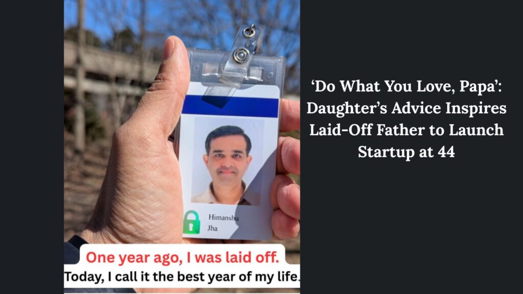 ‘Do What You Love, Papa’: Daughter’s Advice Inspires Laid-Off Father to Launch Startup at 44